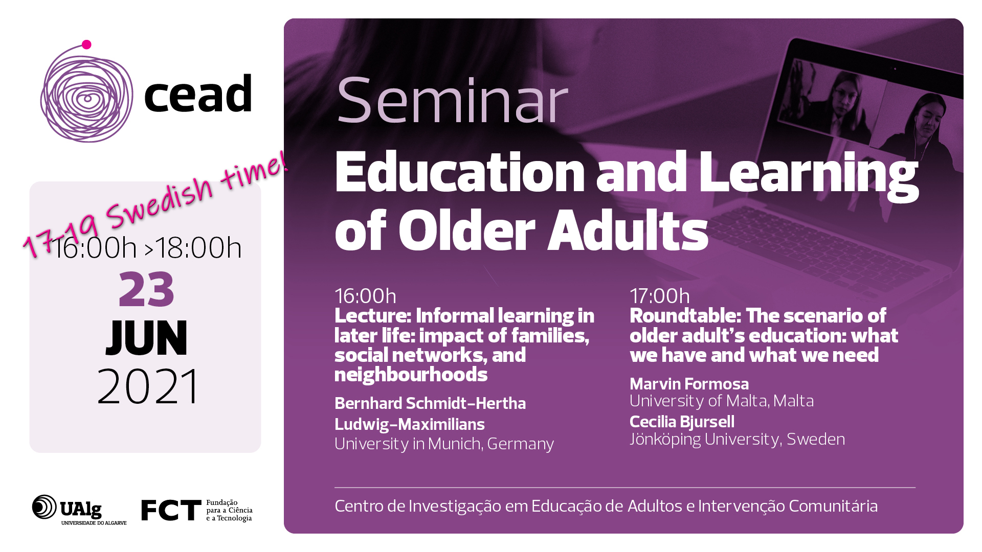 Seminar: Education and Learning of Older Adults. 23 June, 17-19 Swedish time. 17:00: Lecture: Informal learning in later life, impact of families, social networks and neighbourhoods. Bernhard Schmidt-Herta. 18:00: Roundtables: The scenario of older adult's education, what we have and what we need. Marvin Formosa and Cecilia Bjursell.